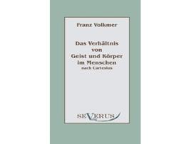 Livro Das Verhältnis von Geist und Körper im Menschen Seele und Leib nach Cartesius German Edition de Franz Volkmer (Alemão)