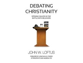 Livro Debating Christianity Opening Salvos in the Battle with Believers de John W Loftus (Inglês)