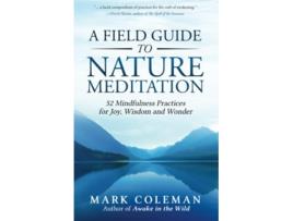 Livro A Field Guide to Nature Meditation 52 Mindfulness Practices for Joy Wisdom and Wonder de Mark Coleman (Inglês)