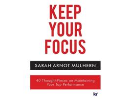 Livro Keep Your Focus 40 ThoughtPieces on Maintaining Your Top Performance de Sarah Arnot Mulhern (Inglês)