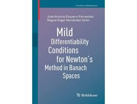 Livro Mild Differentiability Conditions for Newtons Method in Banach Spaces Frontiers in Mathematics de José Antonio Ezquerro Fernandez (Inglês)