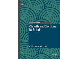 Livro Classifying Elections in Britain de Christopher Kirkland (Inglês - Capa Dura)