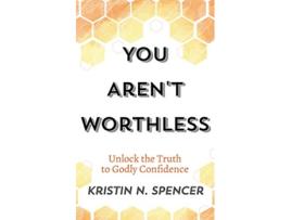Livro You Arent Worthless Unlock the Truth to Godly Confidence Updated Edition de Kristin N Spencer (Inglês)