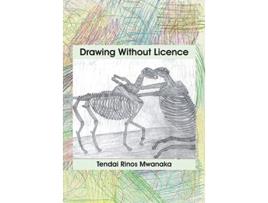 Livro Drawing Without Licence Art Drawings and Interpretations 20102016 de Tendai Rinos Mwanaka (Inglês)