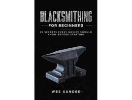 Livro Blacksmithing for Beginners 20 Secrets Every Novice Should Know Before Starting de Wes Sander (Inglês)