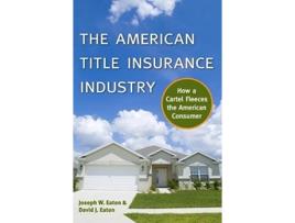 Livro The American Title Insurance Industry How a Cartel Fleeces the American Consumer de Joseph W Eaton David Eaton (Inglês)