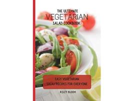 Livro The Ultimate Vegetarian Salad Cookbook Easy Vegetarian Salad Recipes For Everyone de Riley Bloom (Inglês)