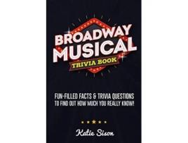 Livro Broadway Musical Trivia Book FunFilled Facts Trivia Questions To Find Out How Much You Really Know de Katie Sison (Inglês)