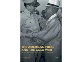 Livro The American Press and the Cold War The Rise of Authoritarianism in South Korea 1945–1954 de Oliver Elliott (Inglês - Capa Dura)