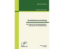 Livro Krankenhausmarketing Das Internet als Kommunikationsinstrument für Krankenhäuser German Edition de Katharina Kemmether (Alemão)