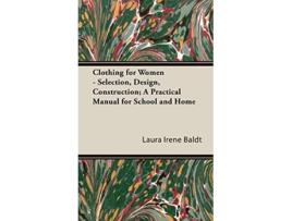Livro Clothing for Women Selection Design Construction A Practical Manual for School and Home de Laura Irene Baldt (Inglês)