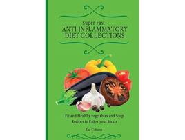 Livro Super Fast Anti Inflammatory Diet Collections Fit and Healthy vegetables and Soup Recipes to Enjoy your Meals de Zac Gibson (Inglês)