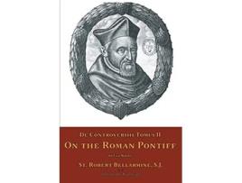 Livro De Controversiis Tomus II On the Roman Pontiff de St Robert Bellarmine (Inglês)