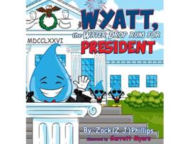 Livro Wyatt the Water Drop Runs for President de Z J Zack Phillips (Inglês - Capa Dura)