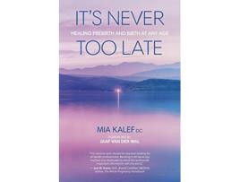 Livro Its Never Too Late Healing Prebirth And Birth At Any Age de Mia Kalef DC (Inglês)