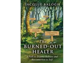 Livro The BurnedOut Healer A Path to Trauma Release and Reconnection to Self de Jacquie Balogh (Inglês)