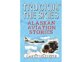 Livro Truckin The Skies Alaska Aviation Stories de Gary Tup Tupper (Inglês)