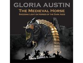 Livro The Medieval Horse Shedding Light on Horses of the Dark Ages de Gloria Austin (Inglês)