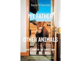 Livro My Father and Other Animals How I Took on the Family Farm de Sam Vincent (Inglês)