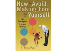 Livro How to Avoid Making a Fool of Yourself An Introduction to General Semantics de Dr R Wayne Pace (Inglês)