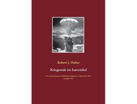 Livro Kriegsende im Isarwinkel Eine Auswertung der militärischen Ereignisse im Raum Bad Tölz Gaißach 1945 German Edition de Robert J Huber (Alemão)