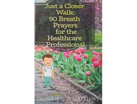 Livro 90 Breath Prayers for the Healthcare Professional Just a Closer Walk Breath Prayers de Diana Leagh Matthews (Inglês)
