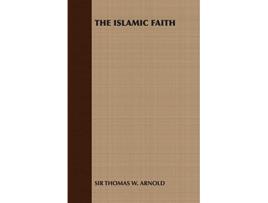 Livro The Islamic Faith de Thomas W Arnold Sir Thomas W Arnold (Inglês)