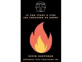 Livro If You Start a Fire Be Prepared to Burn de Kevin Kautzman (Inglês)