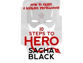 Livro 10 Steps To Hero How To Craft A Kickass Protagonist Better Writers de Sacha Black (Inglês)