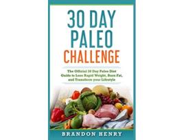 Livro 30 Day Paleo Challenge The Official 30 Day Paleo Diet Guide to lose Rapid Weight Burn Fat and Transform your Lifestyle de Brandon Henry (Inglês)