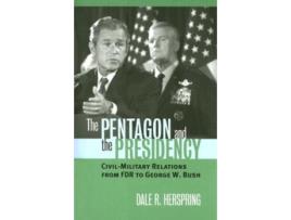 Livro The Pentagon and the Presidency: Civil-Military Relations From FDR to George W. Bush (Modern War Studies) Dale R. Herspring (Inglês)