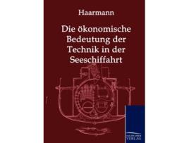 Livro Die Okonomische Bedeutung Der Technik in Der Seeschiffahrt German Edition de Hermann Justus Haarmann (Alemão)