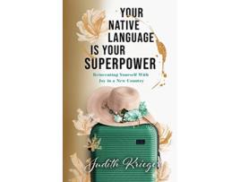 Livro Your Native Language is Your Superpower Reinventing Yourself With Joy in a New Country de Judith Krieger (Inglês)