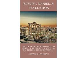 Livro EZEKIEL DANIEL REVELATION GOG OF THE LAND OF MAGOG KINGS OF THE NORTH AND SOUTH THE EIGHT KINGS OF REVELATION de Edward D Andrews (Inglês)