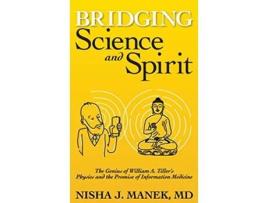 Livro Bridging Science and Spirit The Genius of William A Tillers Physics and the Promise of Information Medicine de Nisha J Manek MD (Inglês)