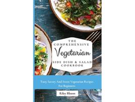 Livro The Comprehensive Vegetarian Side Dish Salad Cookbook Easy Side Vegetarian Dish And Salad Recipes For Everyone de Riley Bloom (Inglês)