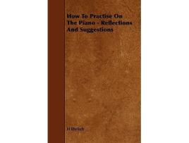 Livro How to Practise on the Piano Reflections and Suggestions de H Ehrlich (Inglês)