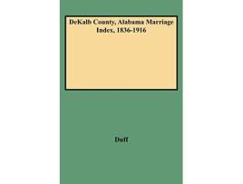 Livro Dekalb County Alabama Marriage Index 18361916 de Dorothy Smith Duff (Inglês)