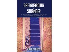 Livro Safeguarding the Stranger An Abrahamic Theology and Ethic of Protective Hospitality de Jayme R Reaves (Inglês)
