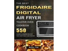 Livro The Best Frigidaire Digital Air Fryer Toaster Oven Cookbook 550 Easier Crispier Recipes for Your Family and Friends de Melissa Tripp (Inglês)