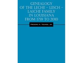 Livro Genealogy of the Leche Lesch Laiche Family in Louisiana From 1759 to 2010 de Jr Frederic A Youngs (Inglês)
