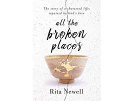 Livro All The Broken Places The Story of a Shattered Life Repaired By Gods Love de Rita Newell (Inglês)