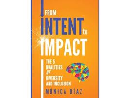 Livro From INTENT to IMPACT The 5 Dualities of Diversity and Inclusion de Monica Diaz (Inglês - Capa Dura)