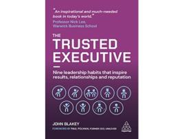 Livro The Trusted Executive Nine Leadership Habits that Inspire Results Relationships and Reputation de John Blakey (Inglês)