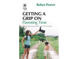 Livro Getting a Grip on Parenting Time 86 commonsense lessons from the trenches Time Tips Series de Robyn Pearce (Inglês)