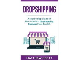 Livro Dropshipping A Step by Step Guide on How to Build a Dropshipping Business From Scratch de Matthew Scott (Inglês)
