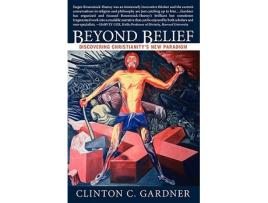 Livro Beyond Belief Discovering Christianitys New Paradigm de Clinton C Gardner (Inglês)