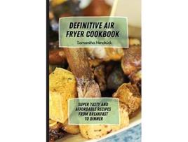 Livro Definitive Air Fryer Cookbook Super Tasty and Affordable Recipes from Breakfast to Dinner de Samantha Hendrick (Inglês)