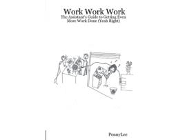 Livro Work Work Work: The Assistant's Guide to Getting Even More Work Done (Yeah Right) PennyLee (Inglês)