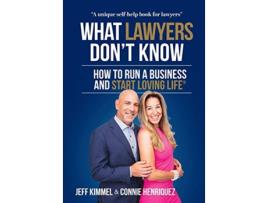Livro What Lawyers Dont Know How to Run a Business and Start Loving Life de Jeff Kimmel Connie Henriquez (Inglês)